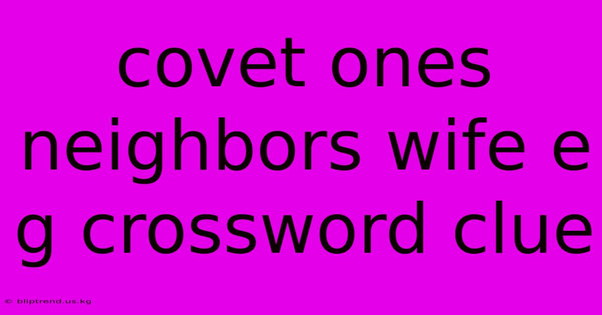 Covet Ones Neighbors Wife E G Crossword Clue