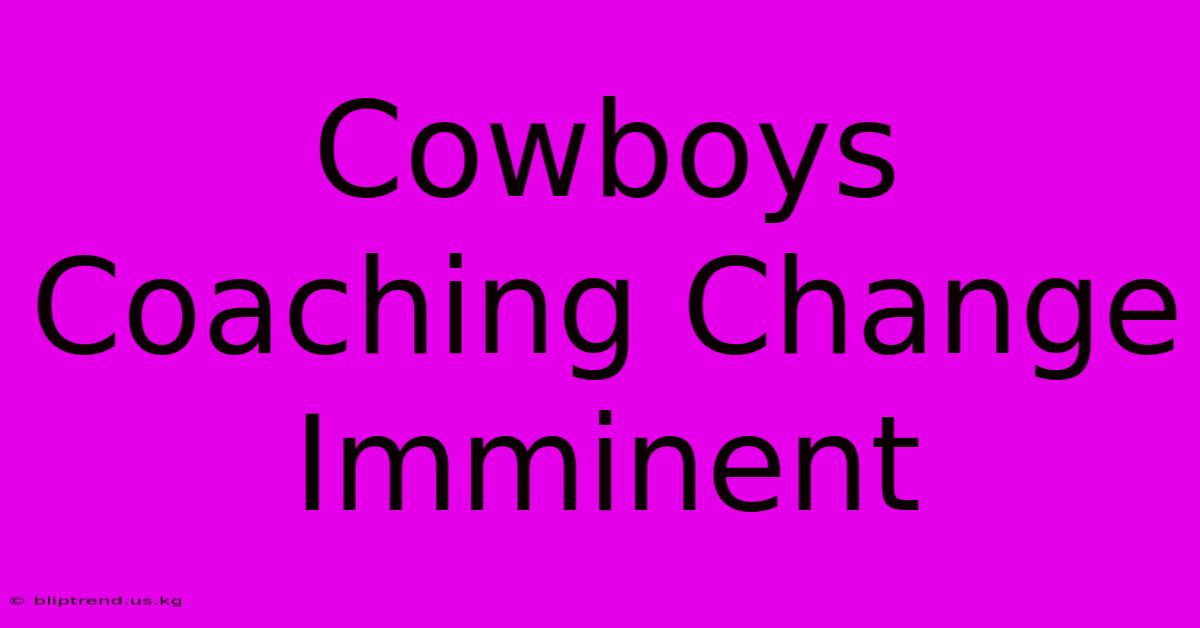 Cowboys Coaching Change Imminent