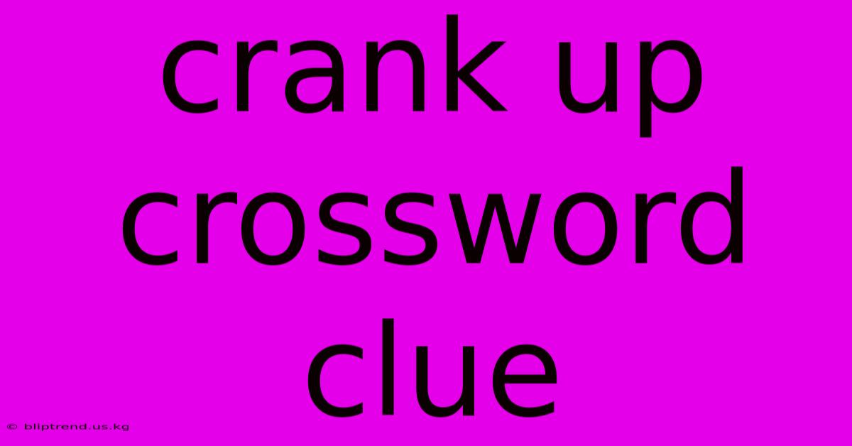 Crank Up Crossword Clue