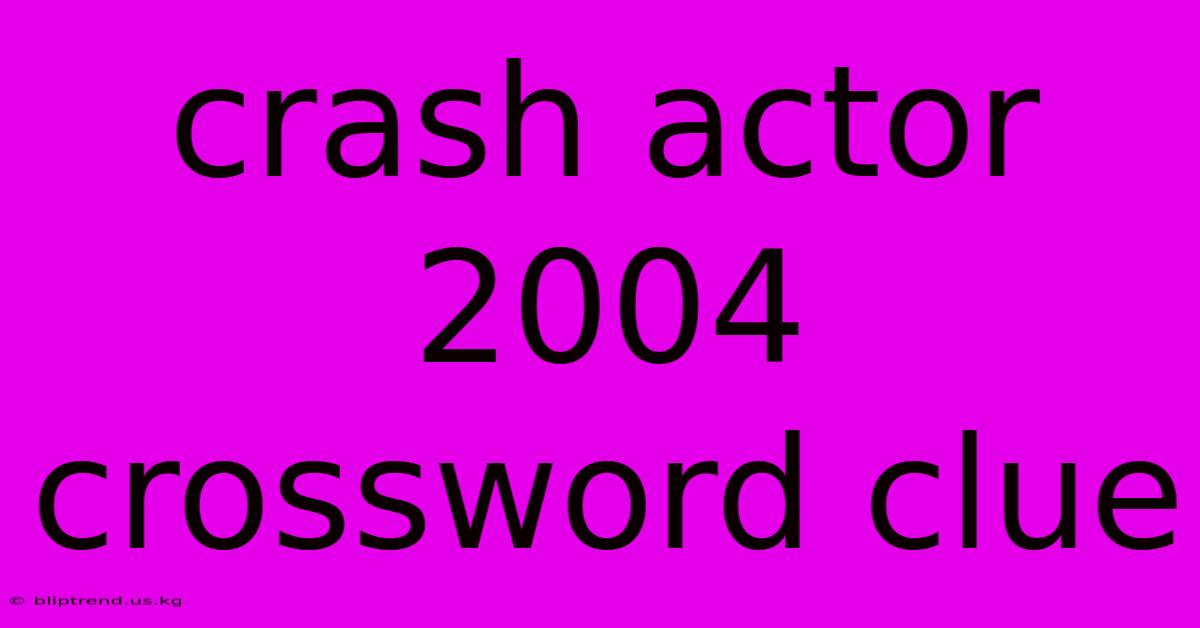 Crash Actor 2004 Crossword Clue