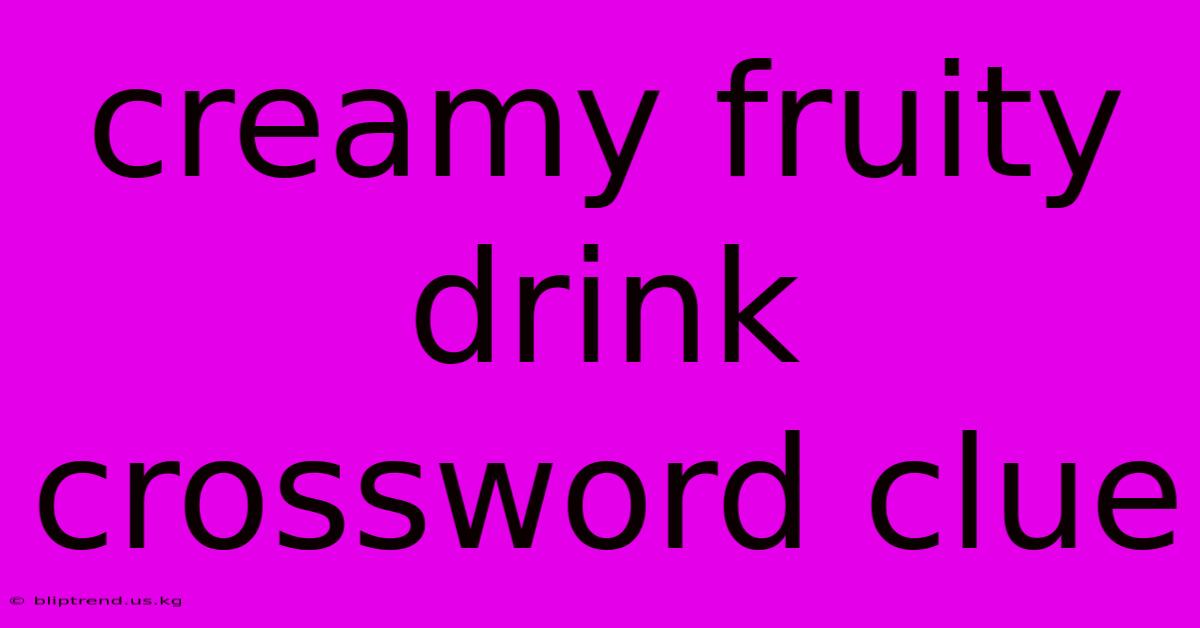 Creamy Fruity Drink Crossword Clue