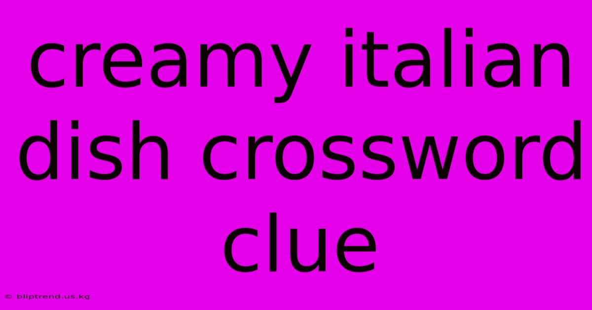 Creamy Italian Dish Crossword Clue