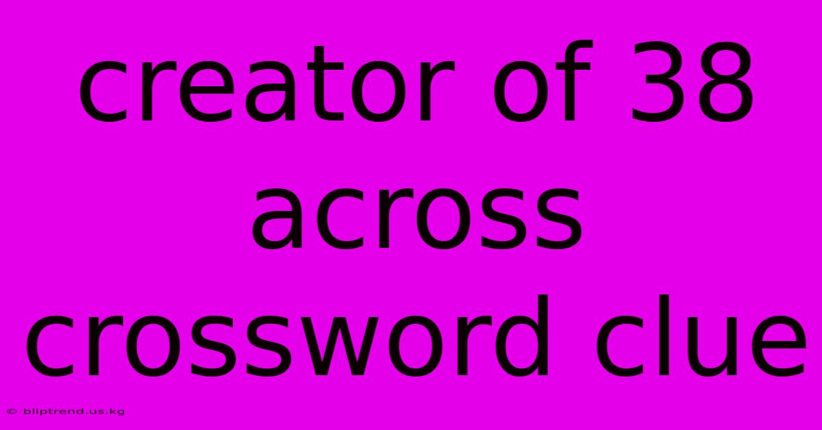 Creator Of 38 Across Crossword Clue