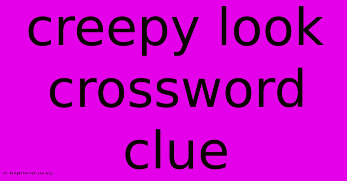 Creepy Look Crossword Clue