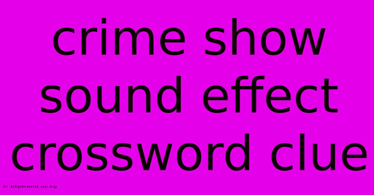 Crime Show Sound Effect Crossword Clue