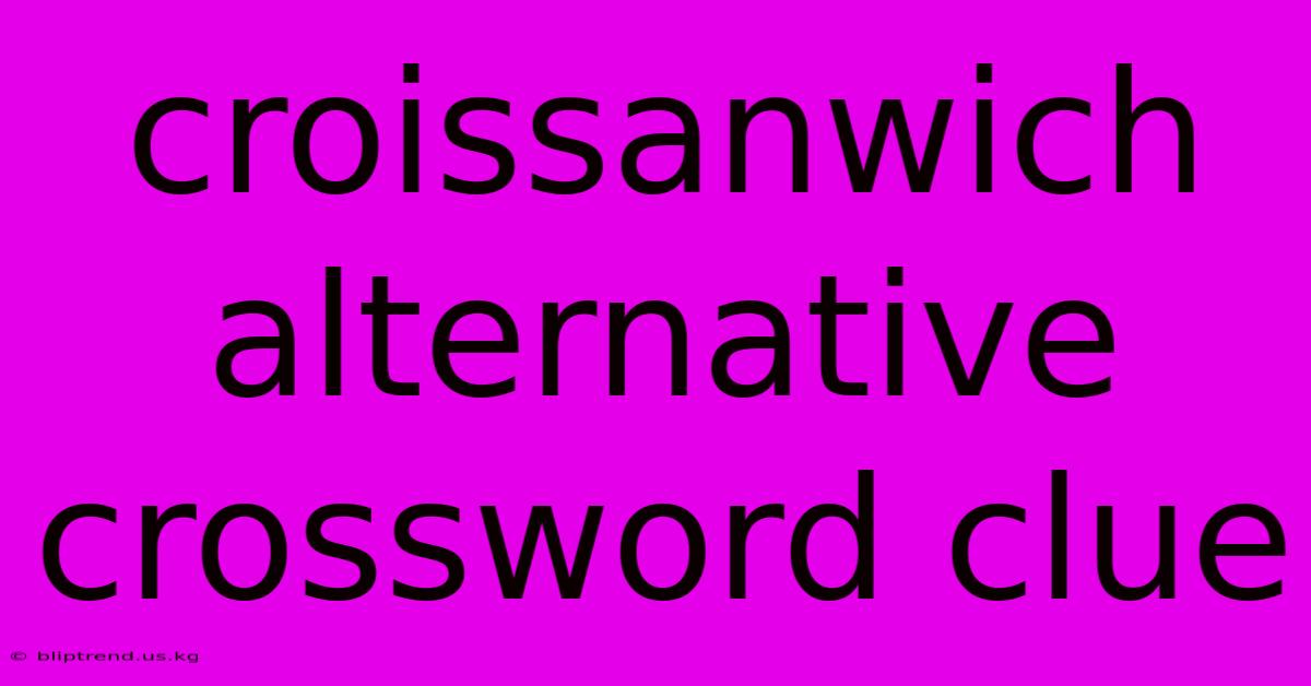 Croissanwich Alternative Crossword Clue