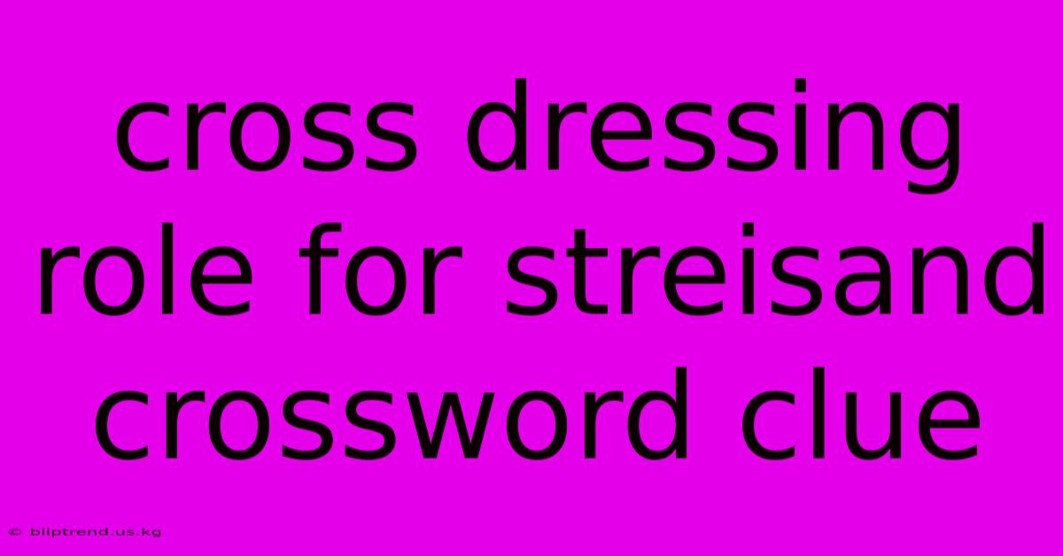 Cross Dressing Role For Streisand Crossword Clue