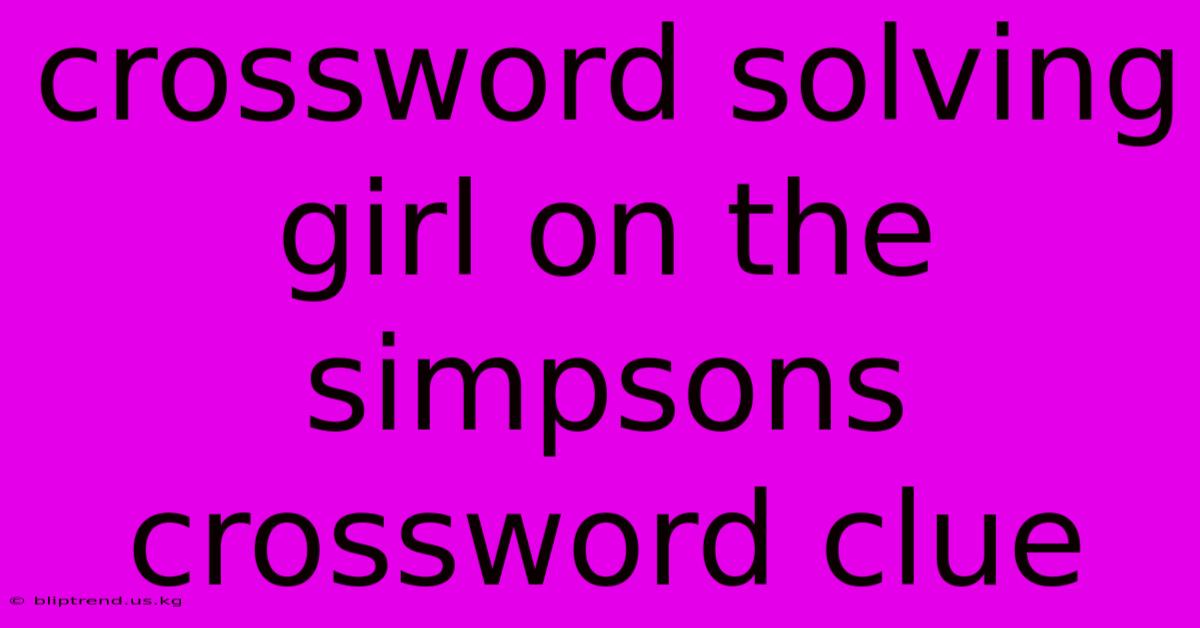 Crossword Solving Girl On The Simpsons Crossword Clue