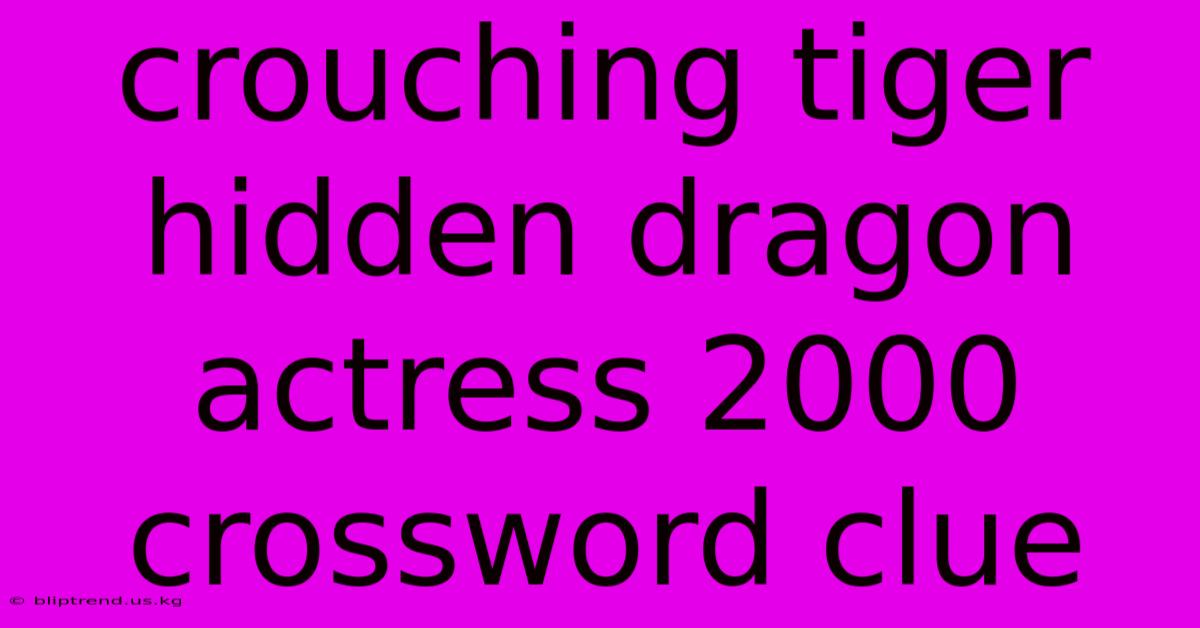 Crouching Tiger Hidden Dragon Actress 2000 Crossword Clue