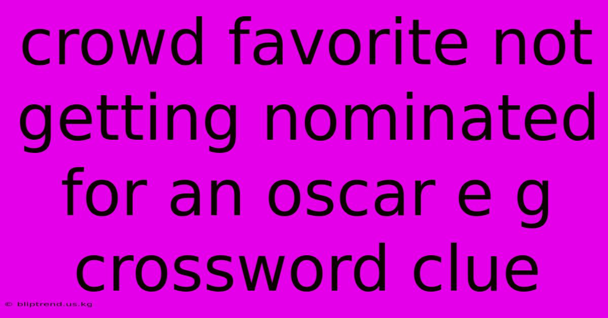 Crowd Favorite Not Getting Nominated For An Oscar E G Crossword Clue