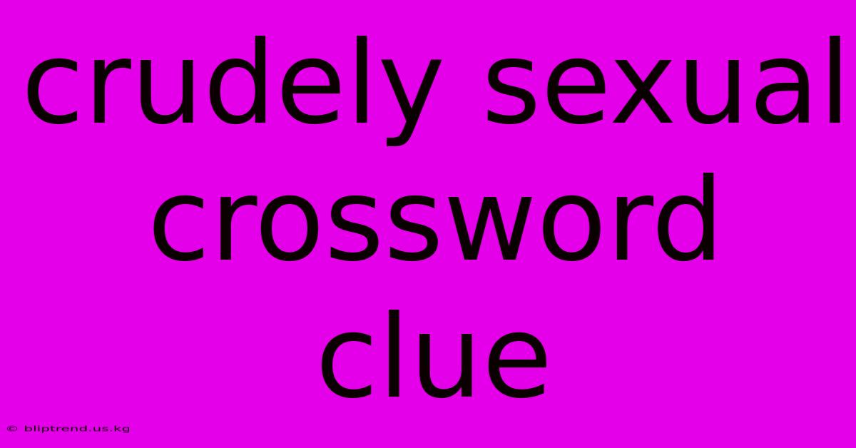 Crudely Sexual Crossword Clue