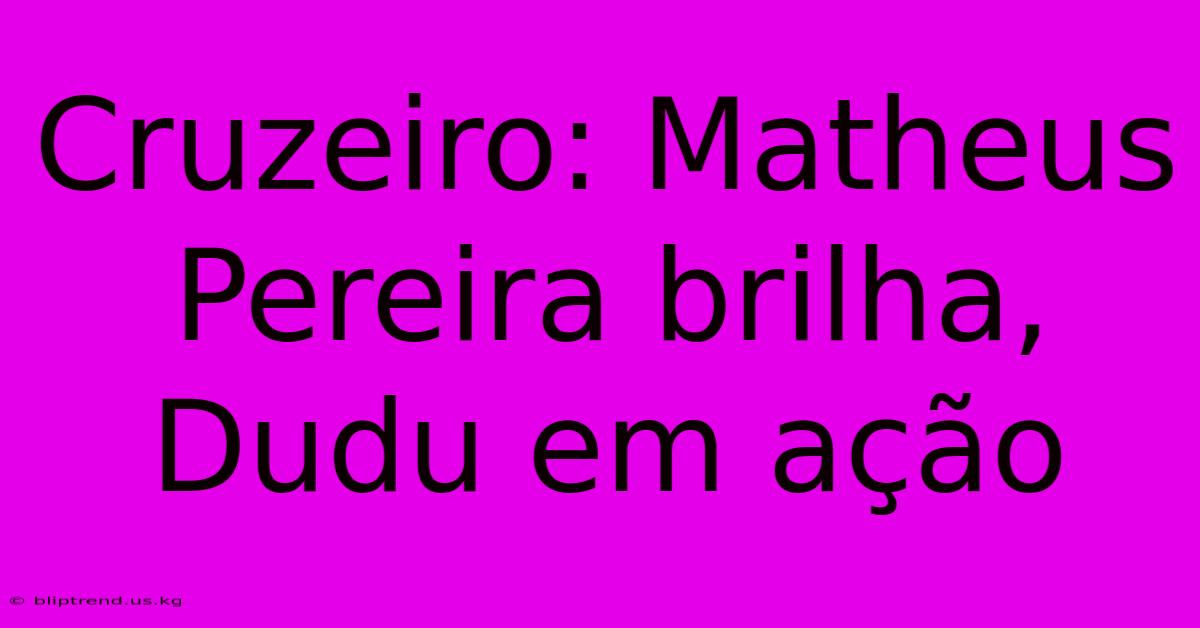 Cruzeiro: Matheus Pereira Brilha, Dudu Em Ação