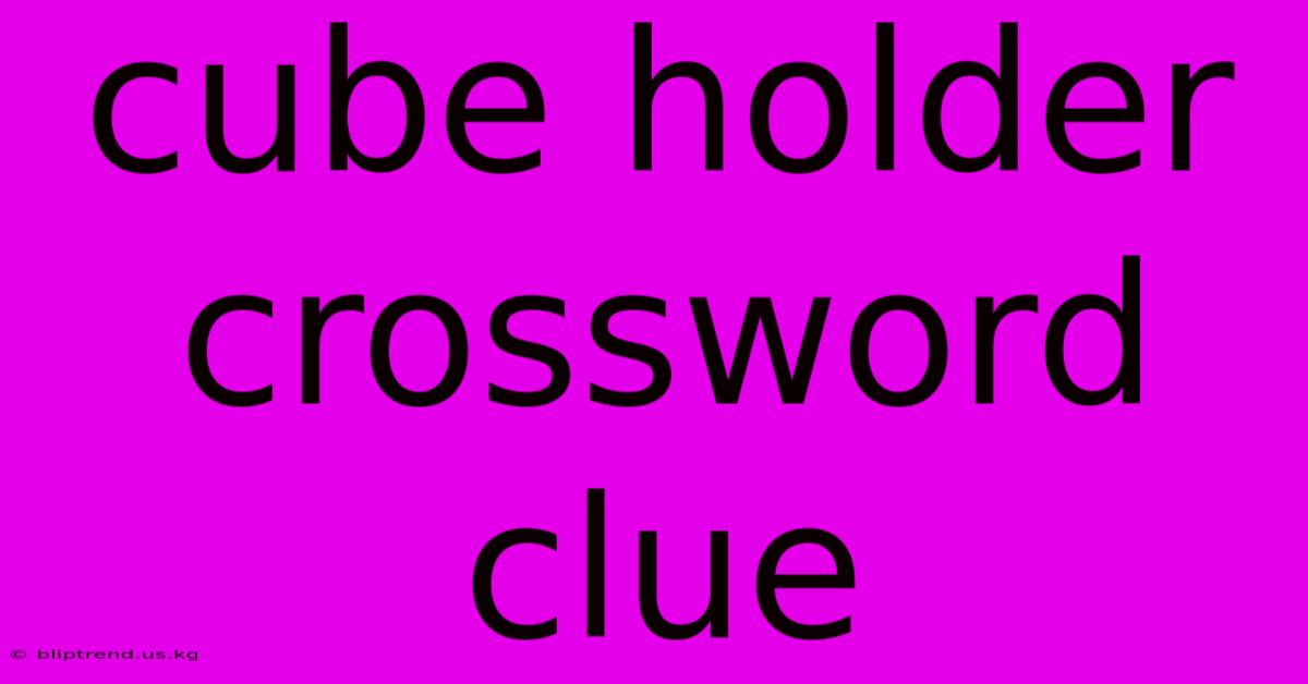 Cube Holder Crossword Clue