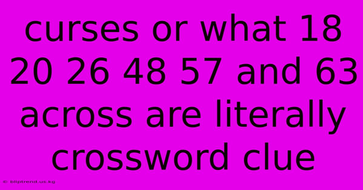 Curses Or What 18 20 26 48 57 And 63 Across Are Literally Crossword Clue