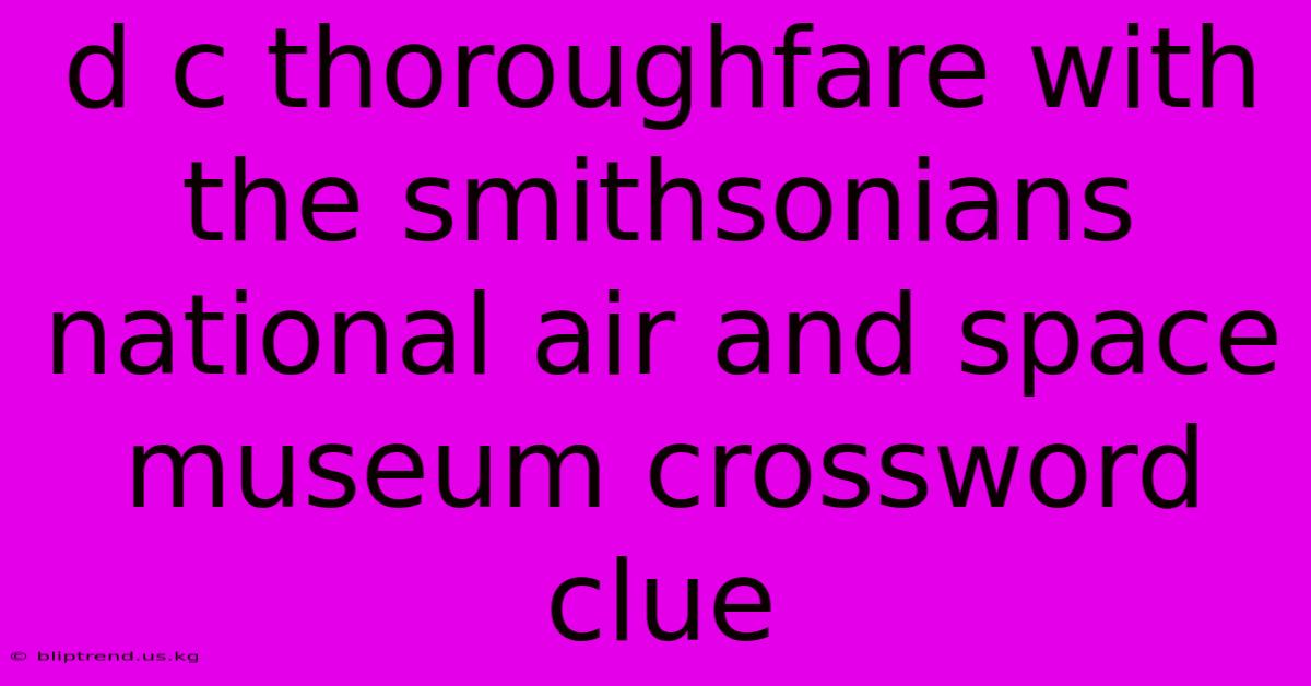 D C Thoroughfare With The Smithsonians National Air And Space Museum Crossword Clue