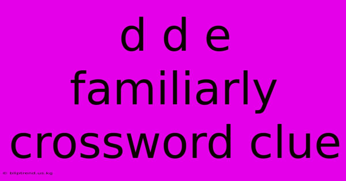 D D E Familiarly Crossword Clue