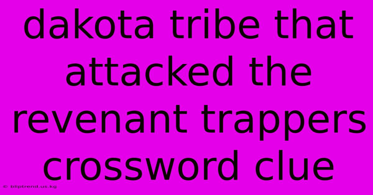 Dakota Tribe That Attacked The Revenant Trappers Crossword Clue