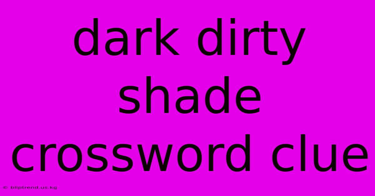 Dark Dirty Shade Crossword Clue