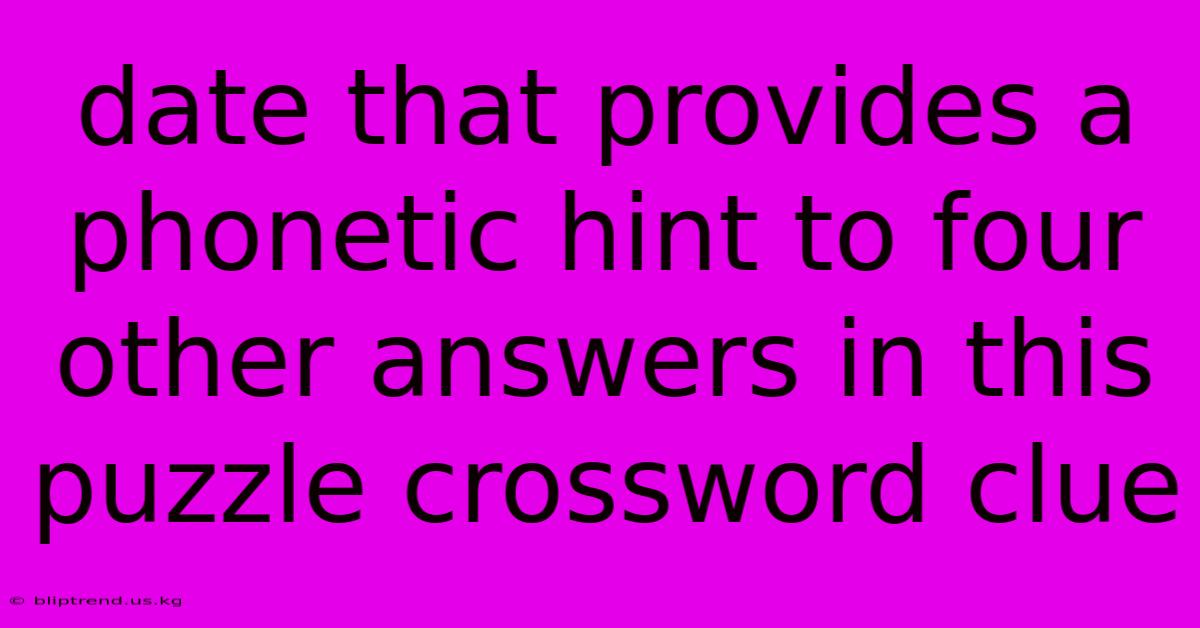 Date That Provides A Phonetic Hint To Four Other Answers In This Puzzle Crossword Clue