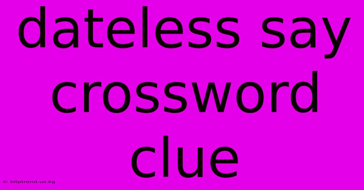 Dateless Say Crossword Clue