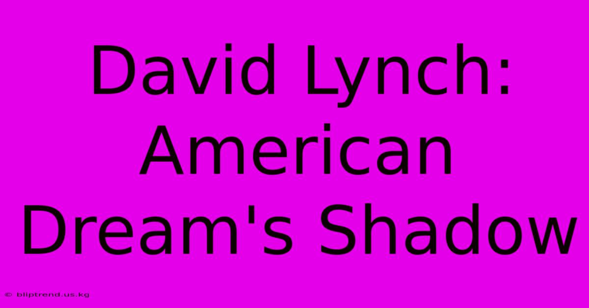 David Lynch: American Dream's Shadow