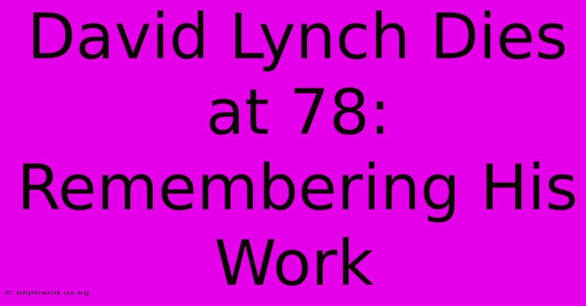 David Lynch Dies At 78: Remembering His Work