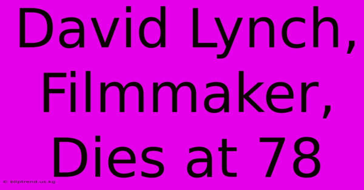 David Lynch, Filmmaker, Dies At 78