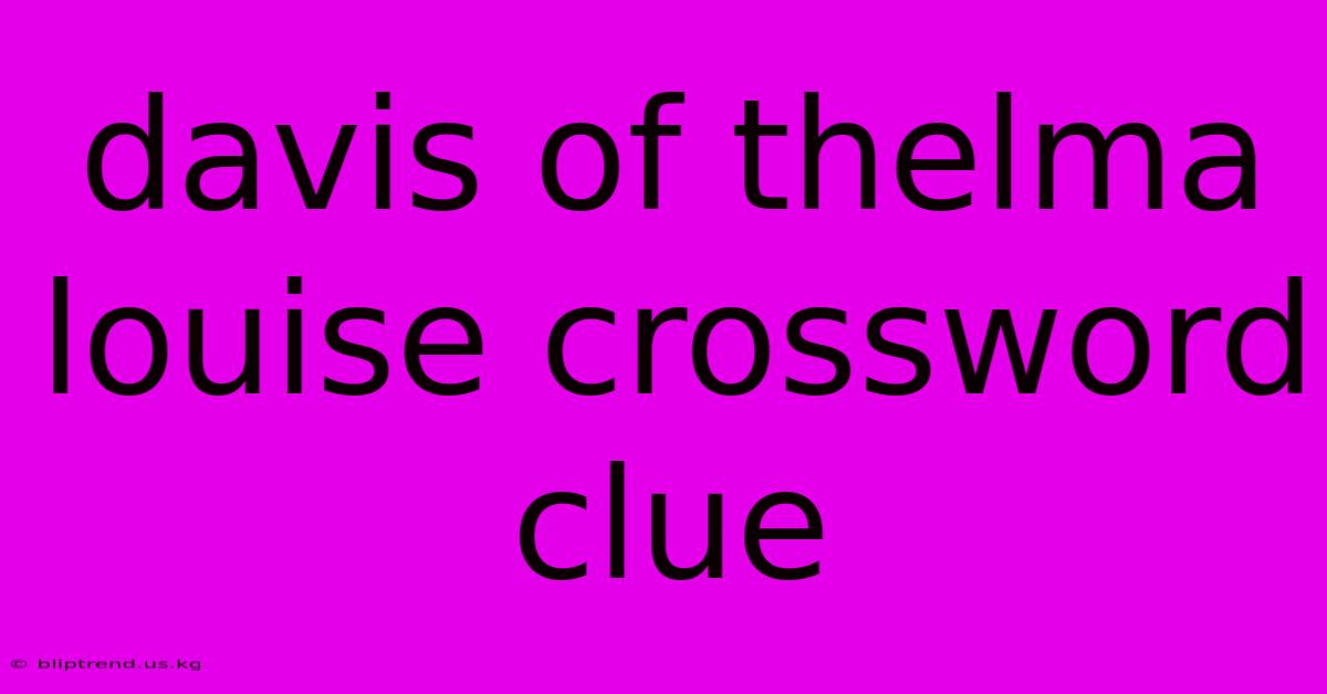 Davis Of Thelma Louise Crossword Clue