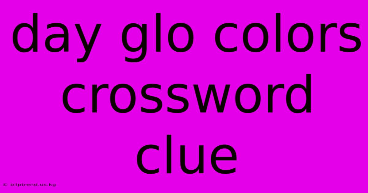 Day Glo Colors Crossword Clue