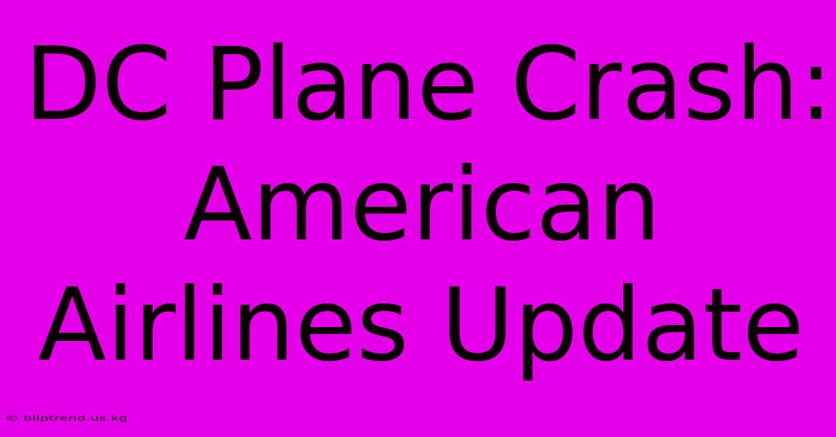 DC Plane Crash: American Airlines Update