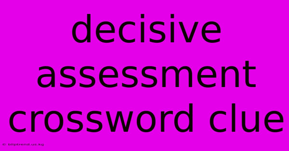 Decisive Assessment Crossword Clue