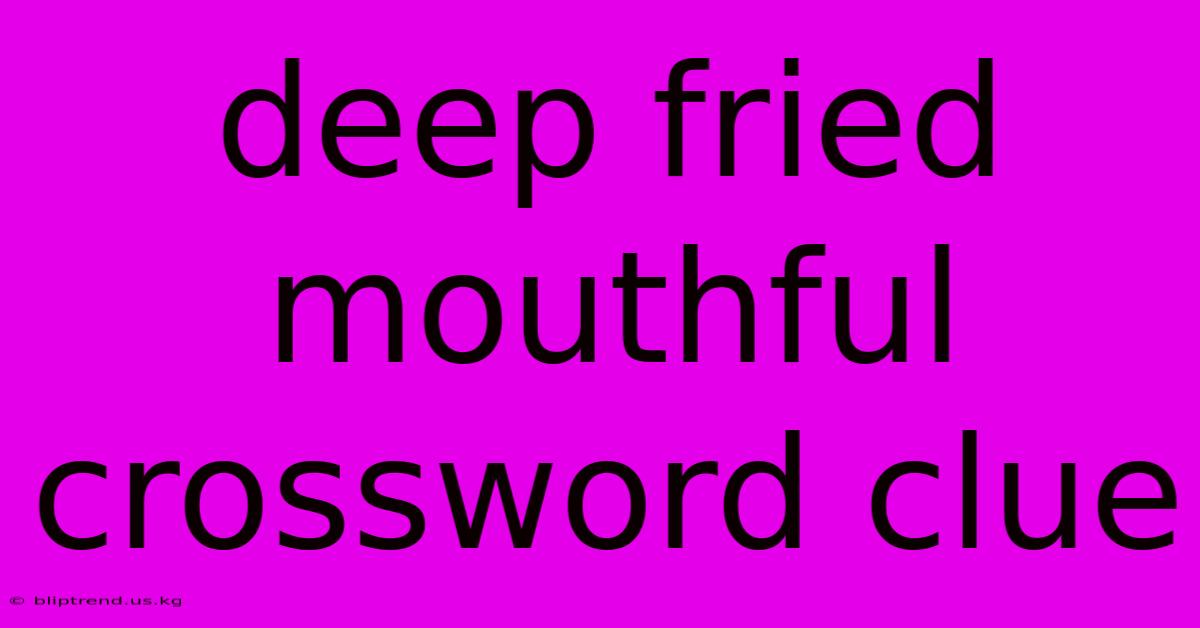 Deep Fried Mouthful Crossword Clue