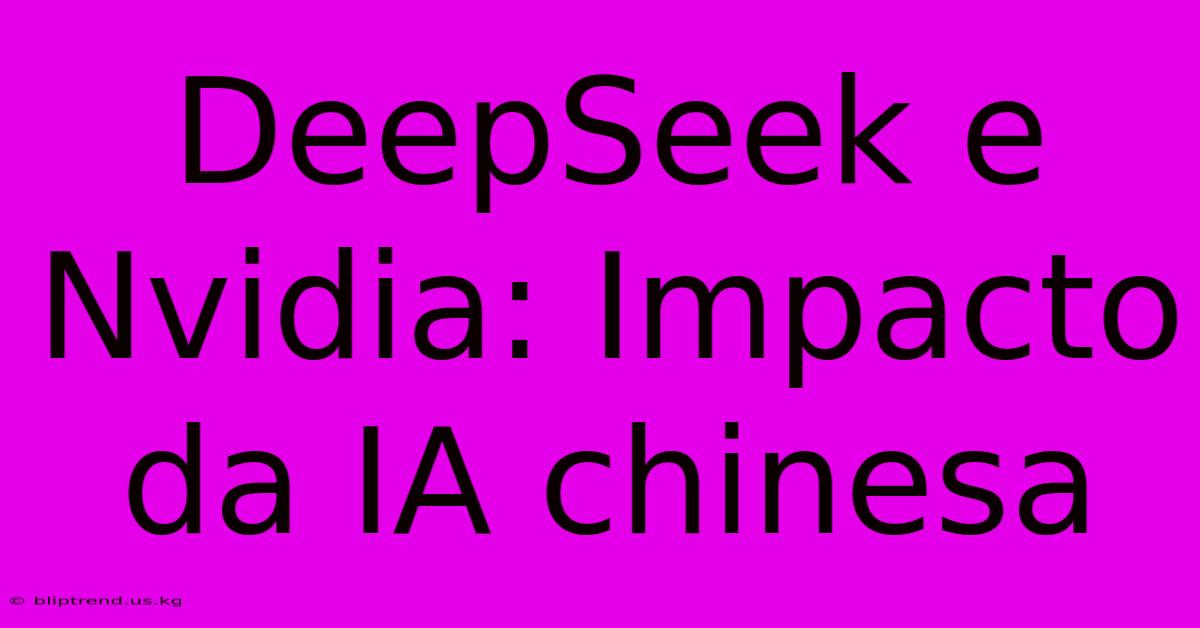 DeepSeek E Nvidia: Impacto Da IA Chinesa