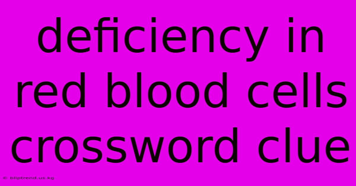 Deficiency In Red Blood Cells Crossword Clue