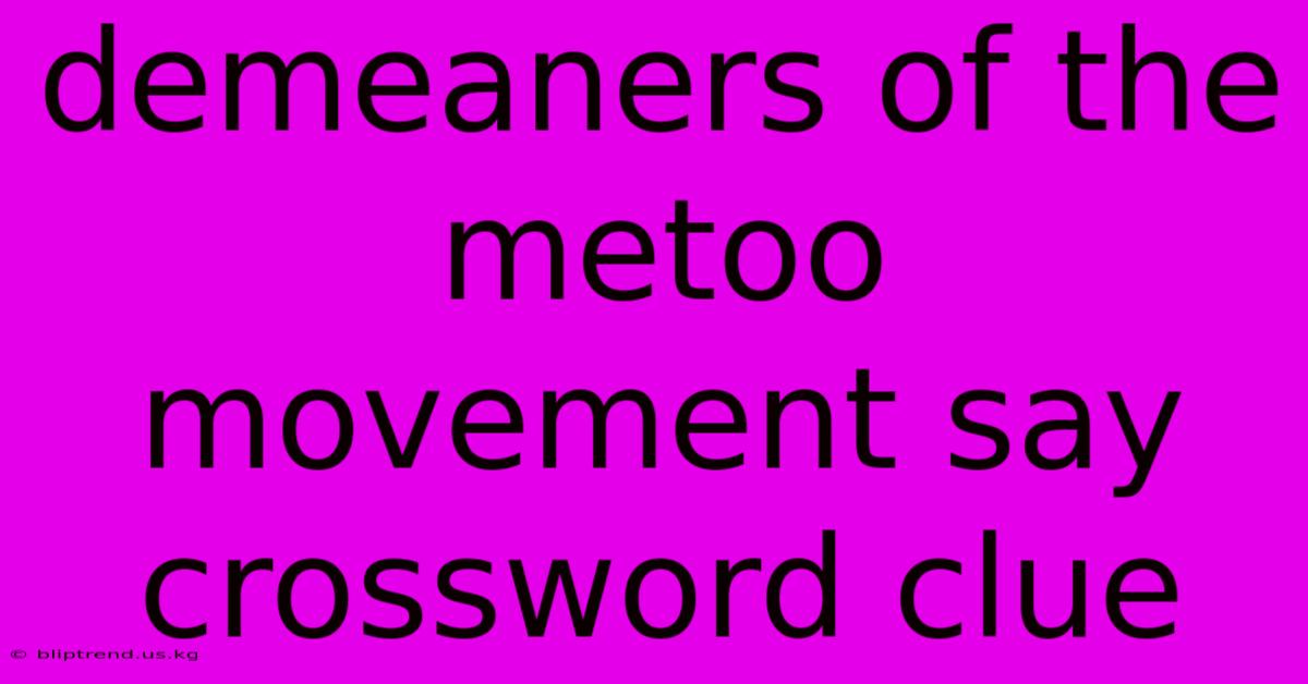 Demeaners Of The Metoo Movement Say Crossword Clue