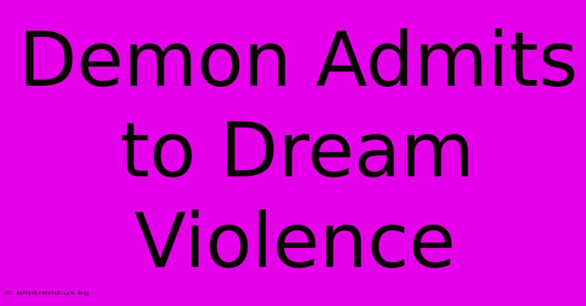 Demon Admits To Dream Violence