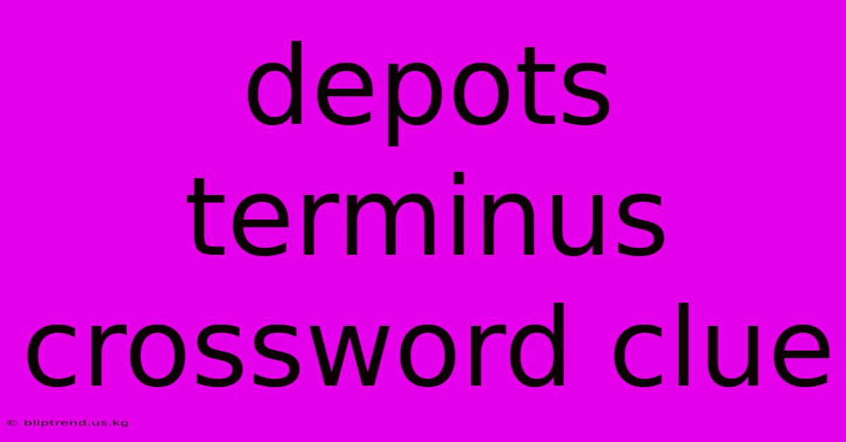 Depots Terminus Crossword Clue