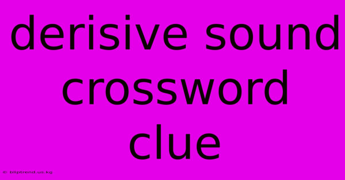 Derisive Sound Crossword Clue