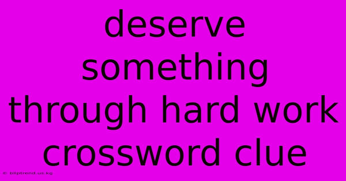 Deserve Something Through Hard Work Crossword Clue