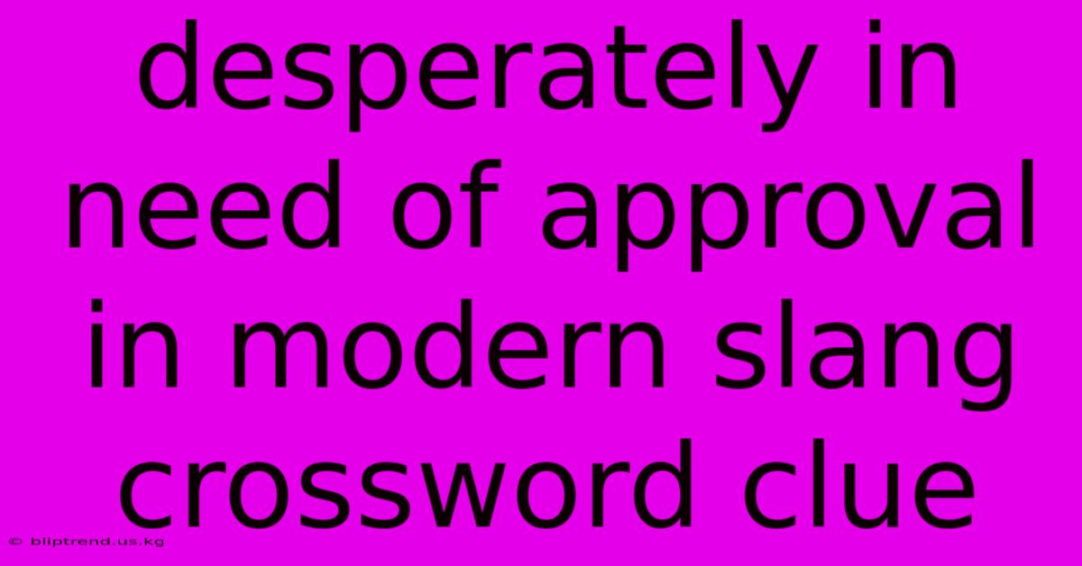 Desperately In Need Of Approval In Modern Slang Crossword Clue