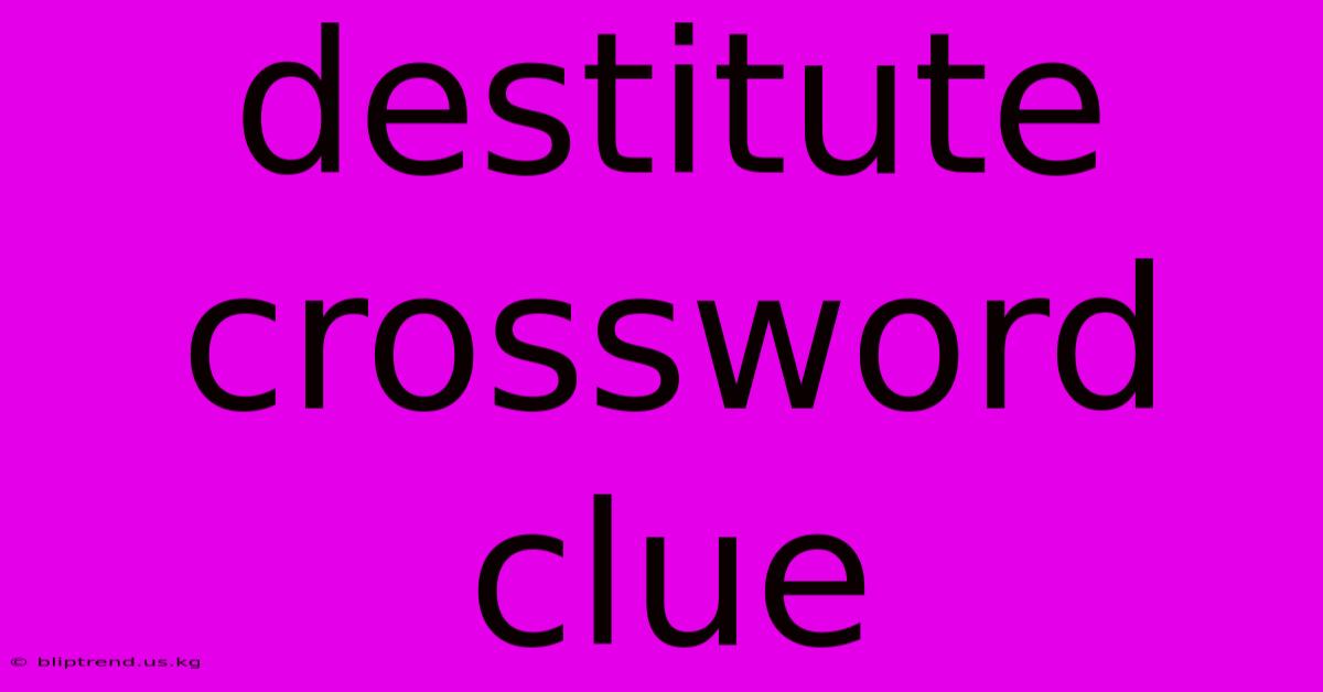 Destitute Crossword Clue