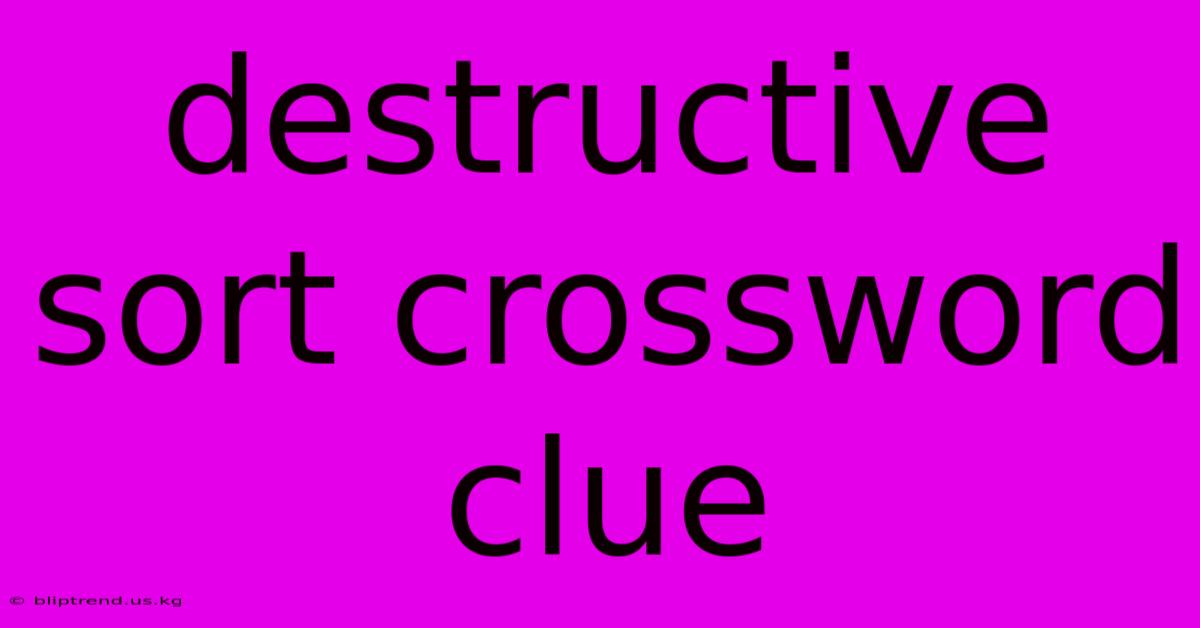 Destructive Sort Crossword Clue