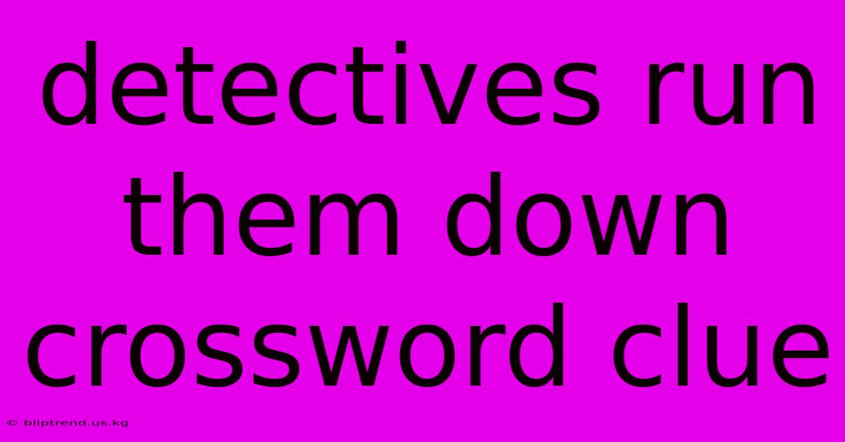 Detectives Run Them Down Crossword Clue