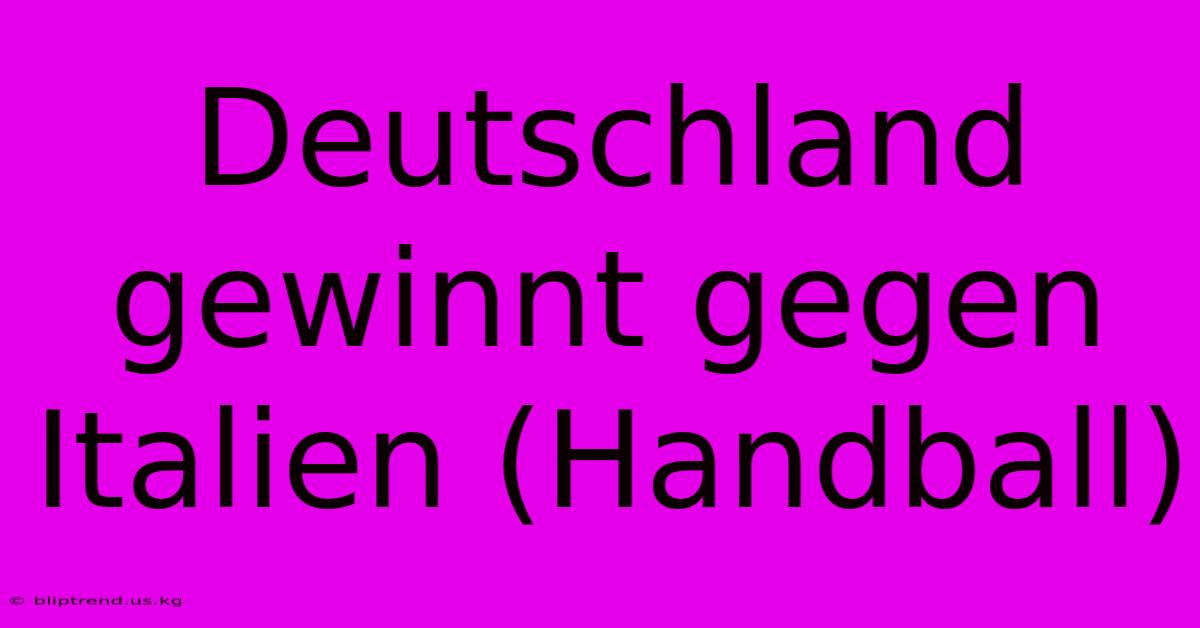 Deutschland Gewinnt Gegen Italien (Handball)