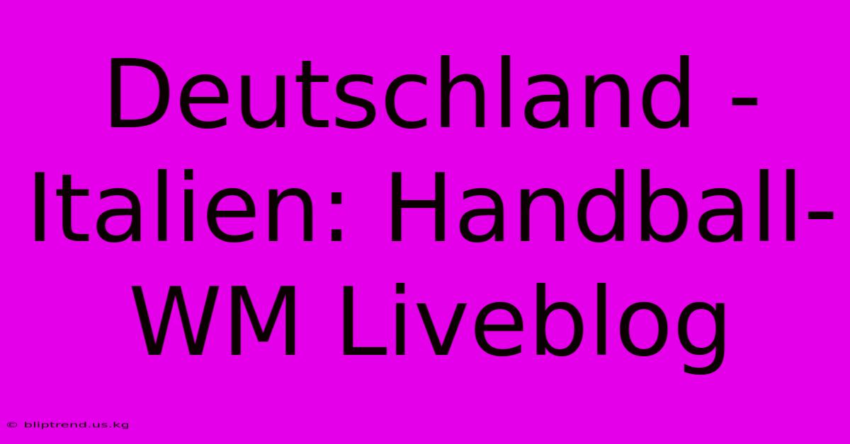 Deutschland - Italien: Handball-WM Liveblog