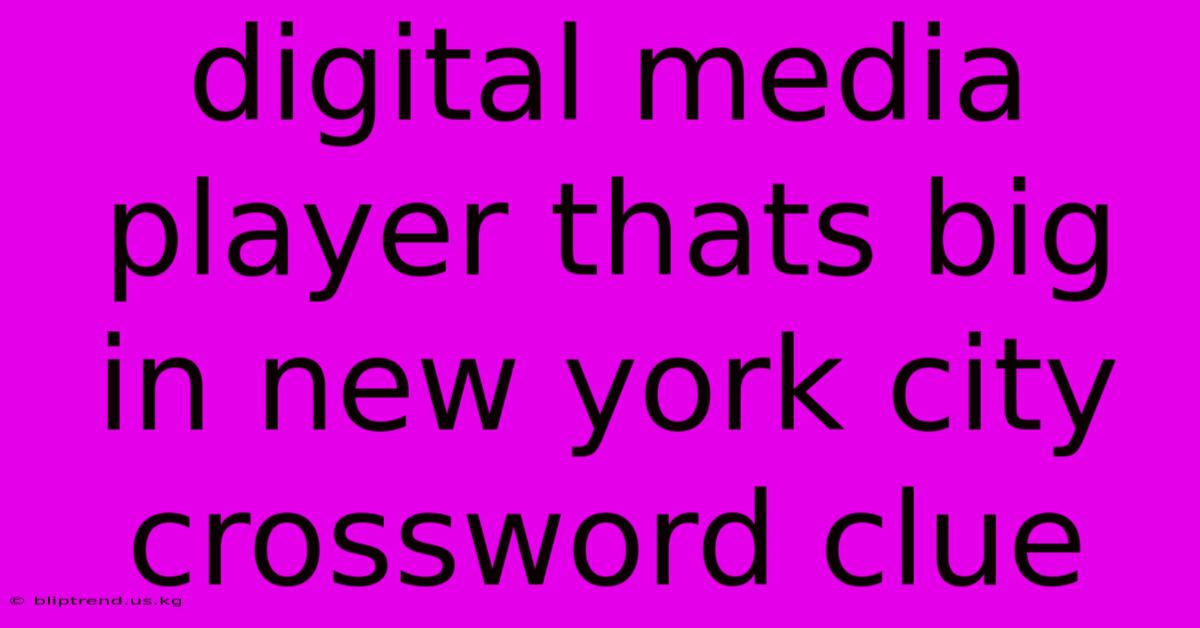 Digital Media Player Thats Big In New York City Crossword Clue