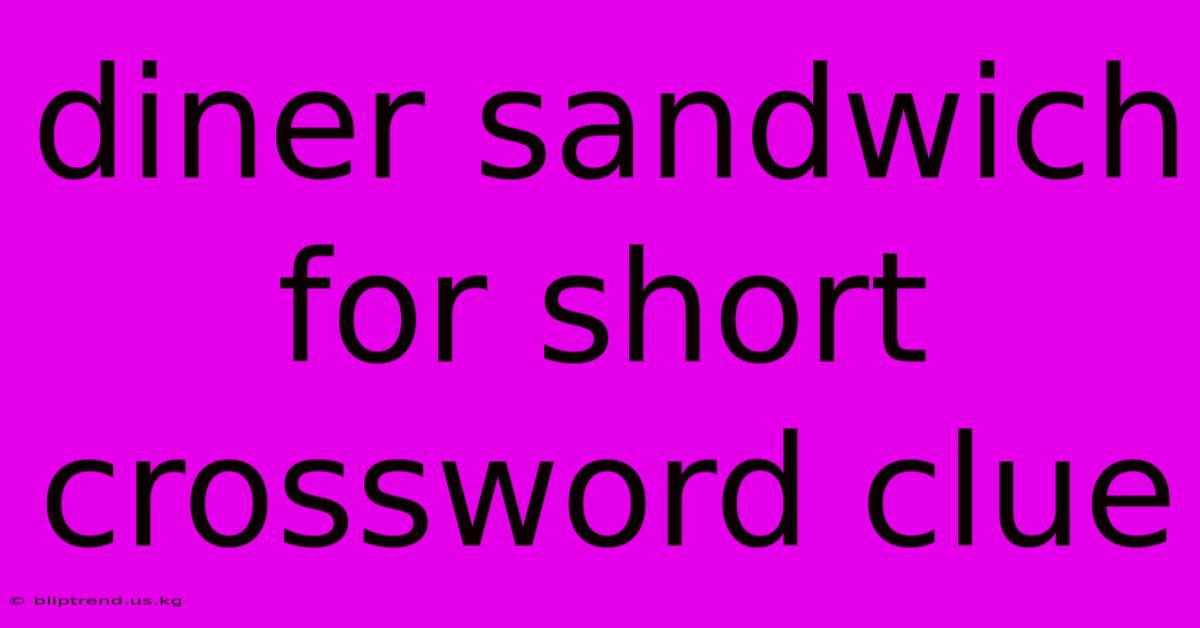 Diner Sandwich For Short Crossword Clue