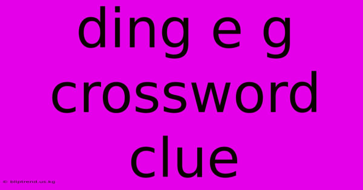 Ding E G Crossword Clue