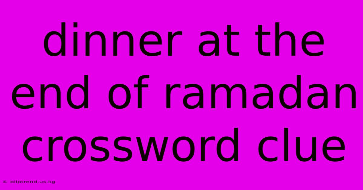 Dinner At The End Of Ramadan Crossword Clue