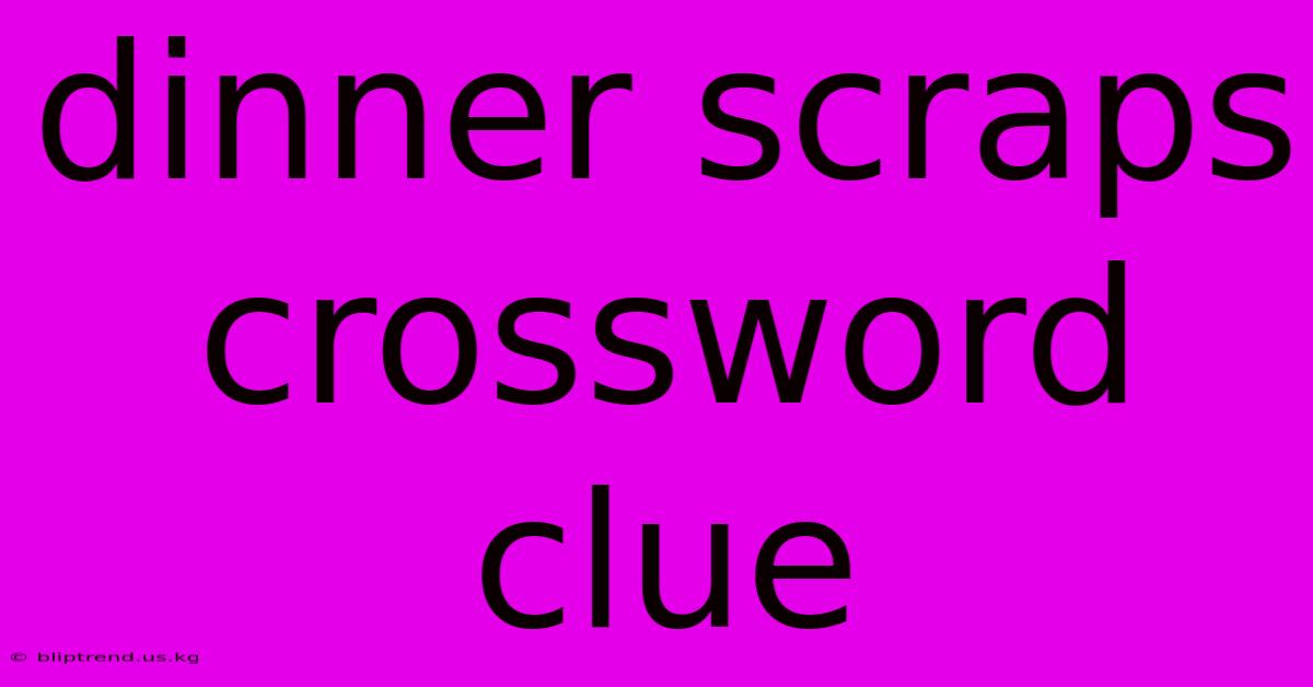 Dinner Scraps Crossword Clue